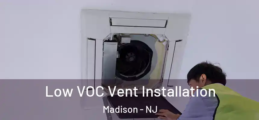  Low VOC Vent Installation Madison - NJ