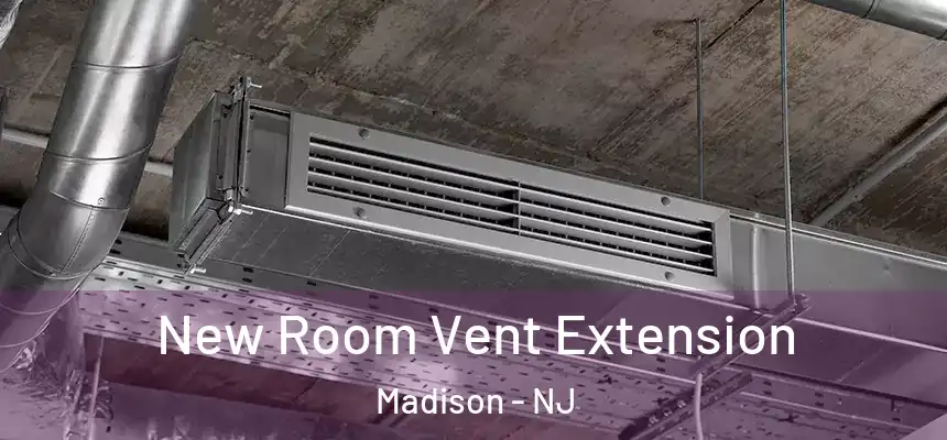  New Room Vent Extension Madison - NJ
