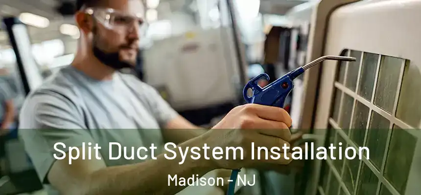  Split Duct System Installation Madison - NJ